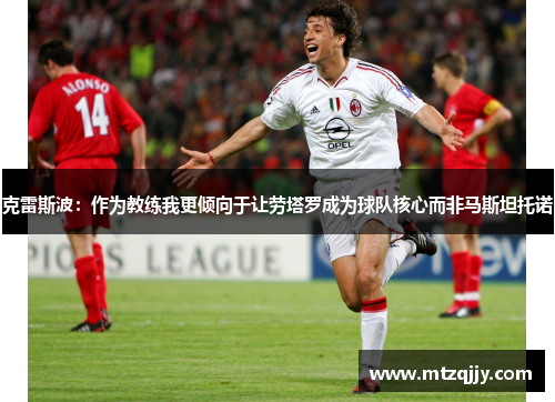 克雷斯波：作为教练我更倾向于让劳塔罗成为球队核心而非马斯坦托诺